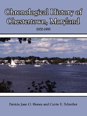 Chronological History of Chestertown Maryland - Patricia Joan O. Horsey/ Carrie E. Schreiber