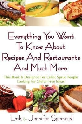 Everything You Want To Know About Recipes And Restaurants And Much More: This Book Is ed For Celiac Sprue People Looking For Gluten Free Ideas