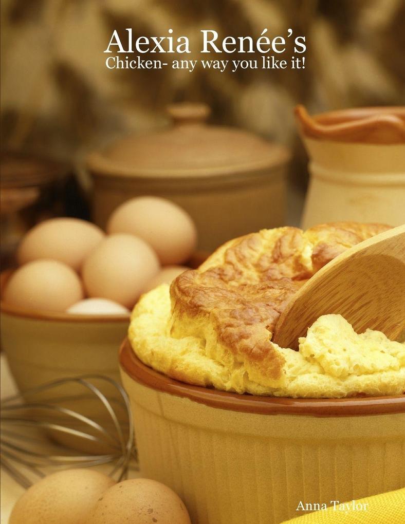 Alexia Renée's - Chicken- any way you like it!