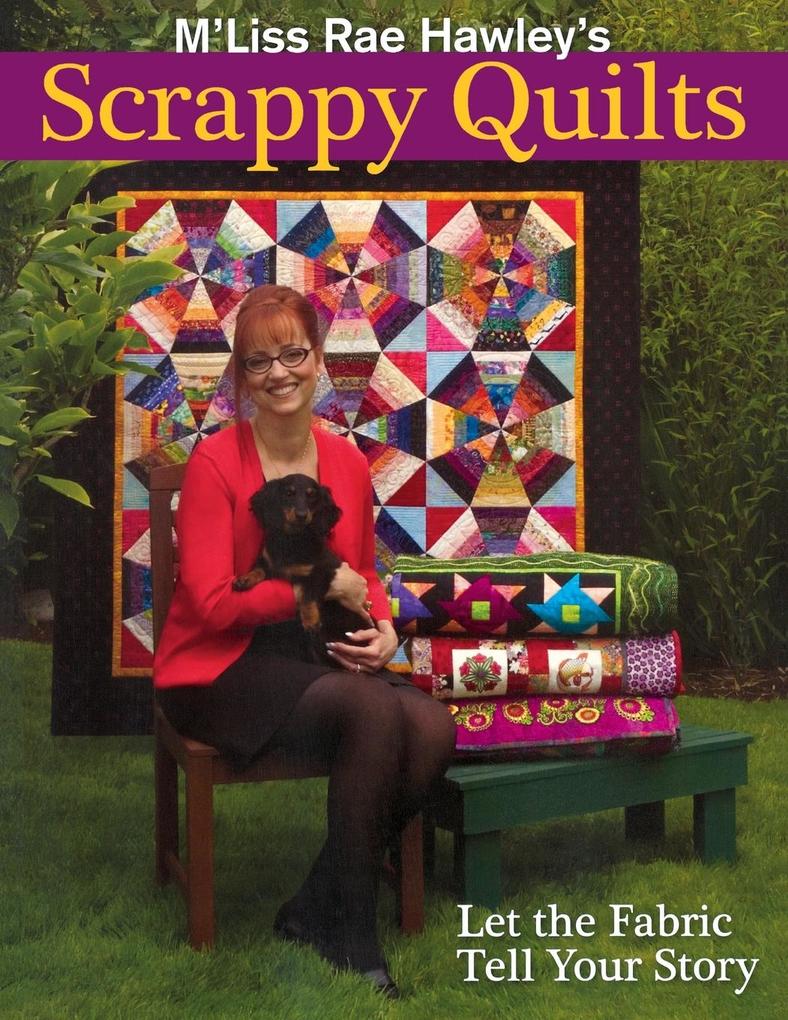 M‘Liss Rae Hawley‘s Scrappy Quilts. Let the Fabric Tell Your Story - Print on Demand Edition