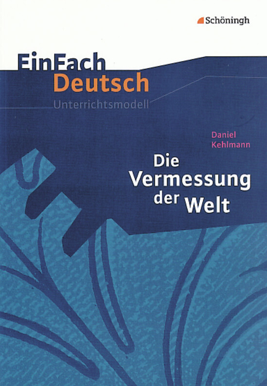 Die Vermessung der Welt. EinFach Deutsch Unterrichtsmodelle - Michael Völkl/ Claudia Müller-Völkl/ Daniel Kehlmann