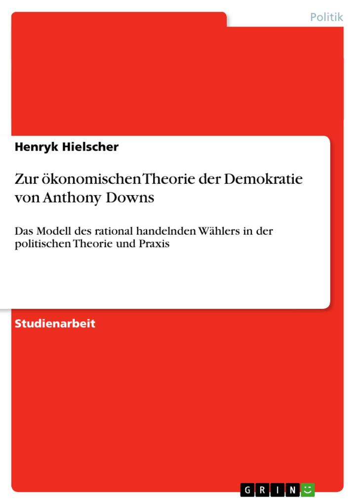 Zur ökonomischen Theorie der Demokratie von Anthony Downs - Henryk Hielscher