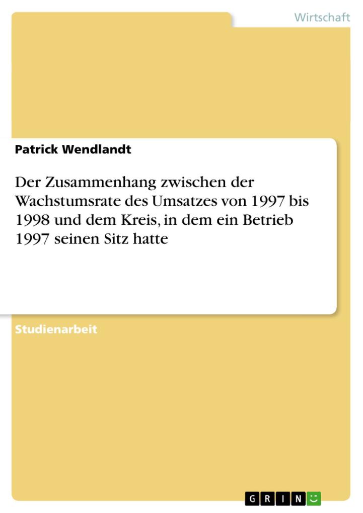 Der Zusammenhang zwischen der Wachstumsrate des Umsatzes von 1997 bis 1998 und dem Kreis in dem ein Betrieb 1997 seinen Sitz hatte - Patrick Wendlandt