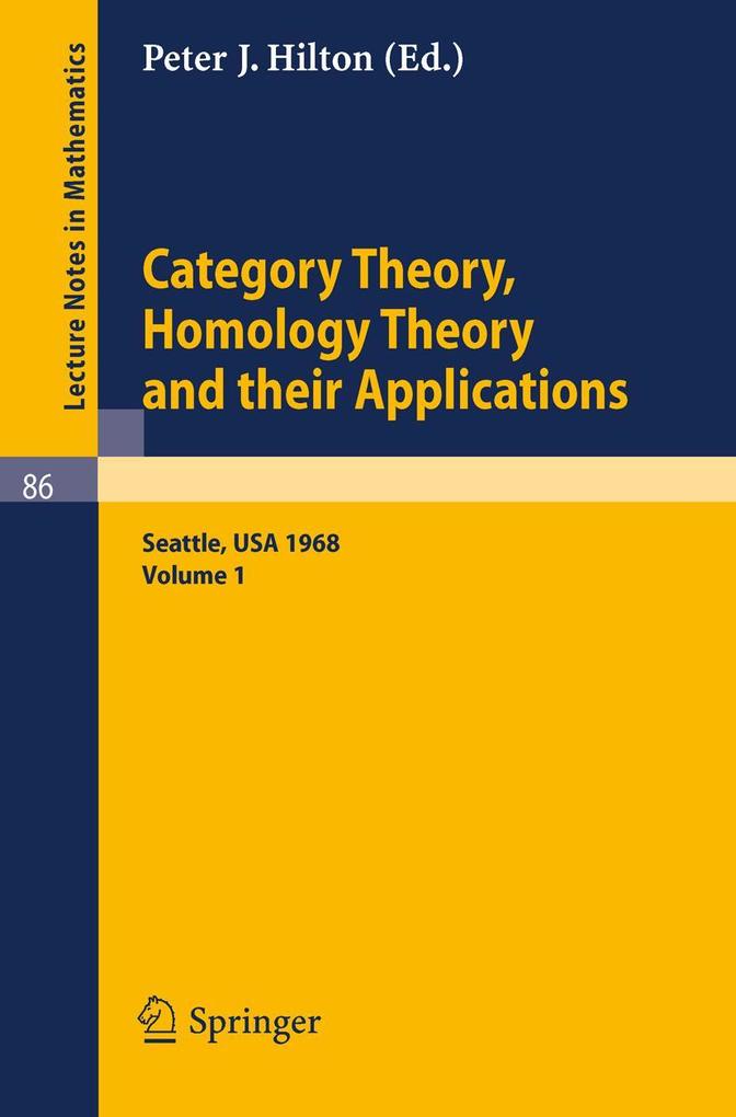 Category Theory Homology Theory and Their Applications. Proceedings of the Conference Held at the Seattle Research Center of the Battelle Memorial Institute June 24 - July 19 1968