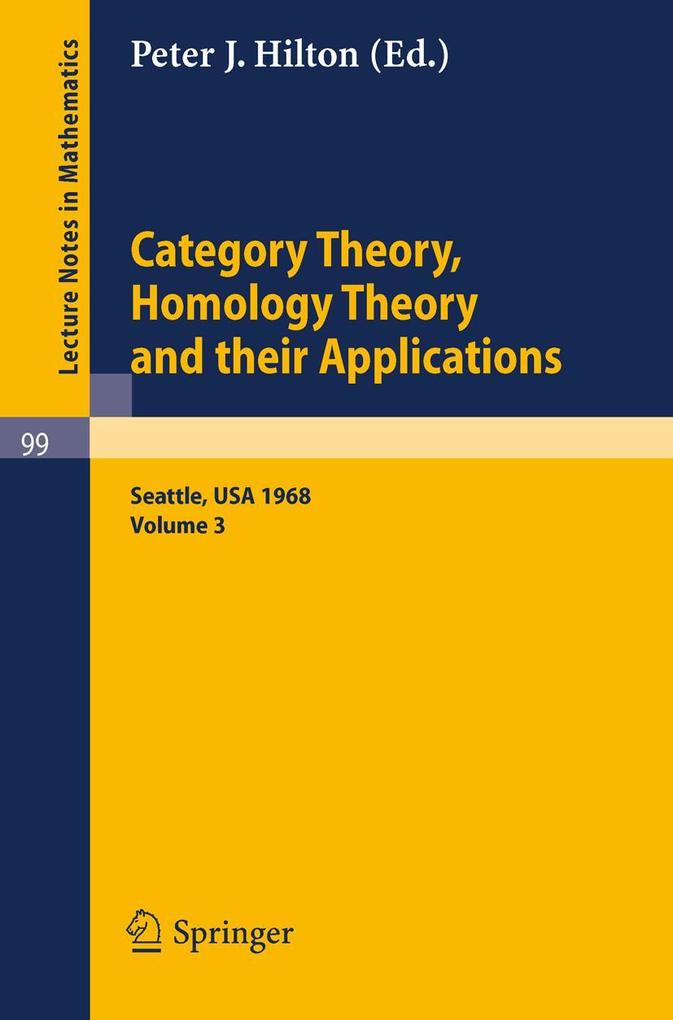 Category Theory Homology Theory and Their Applications. Proceedings of the Conference Held at the Seattle Research of the Battelle Memorial Institute June 24 - July 19 1968