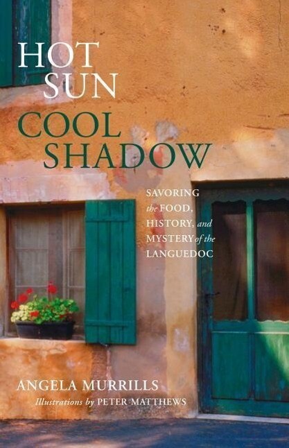 Hot Sun Cool Shadow: Savoring the Food History and Mystery of the Languedoc - Angela Murrills