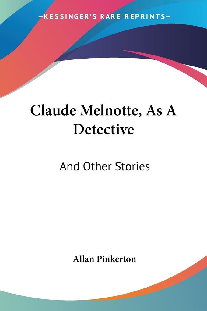Claude Melnotte As A Detective - Allan Pinkerton