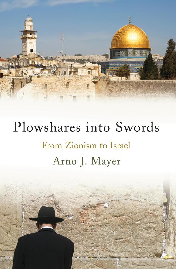 Plowshares Into Swords: From Zionism to Israel - Arno J. Mayer