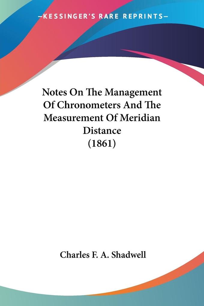 Notes On The Management Of Chronometers And The Measurement Of Meridian Distance (1861)
