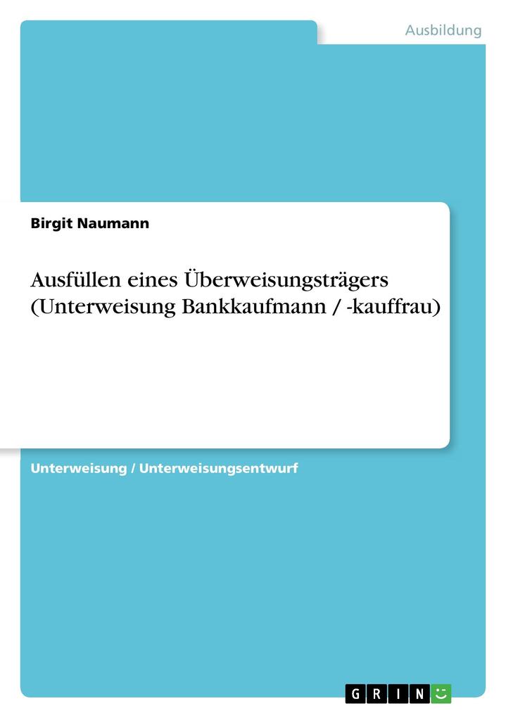 Ausfüllen eines Überweisungsträgers (Unterweisung Bankkaufmann / -kauffrau) - Birgit Naumann