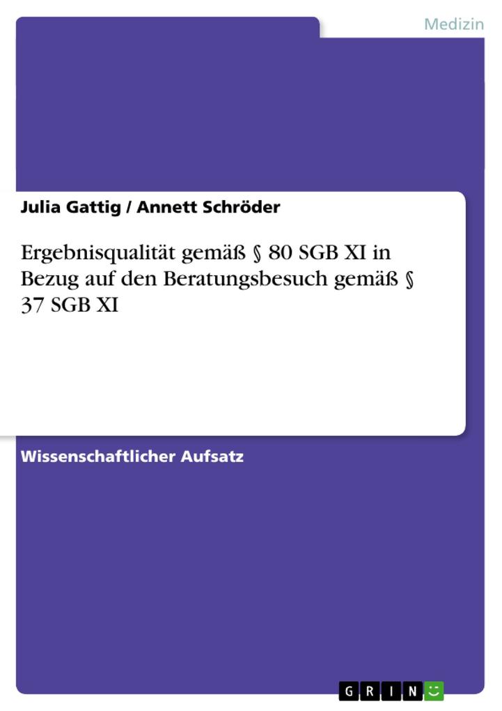 Ergebnisqualität gemäß § 80 SGB XI in Bezug auf den Beratungsbesuch gemäß § 37 SGB XI - Julia Gattig/ Annett Schröder