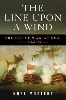 The Line Upon a Wind: The Great War at Sea 1793-1815 - Noel Mostert