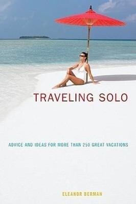 Traveling Solo: Advice and Ideas for More Than 250 Great Vacations - Eleanor Berman