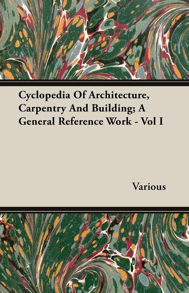 Cyclopedia Of Architecture Carpentry And Building; A General Reference Work - Vol I