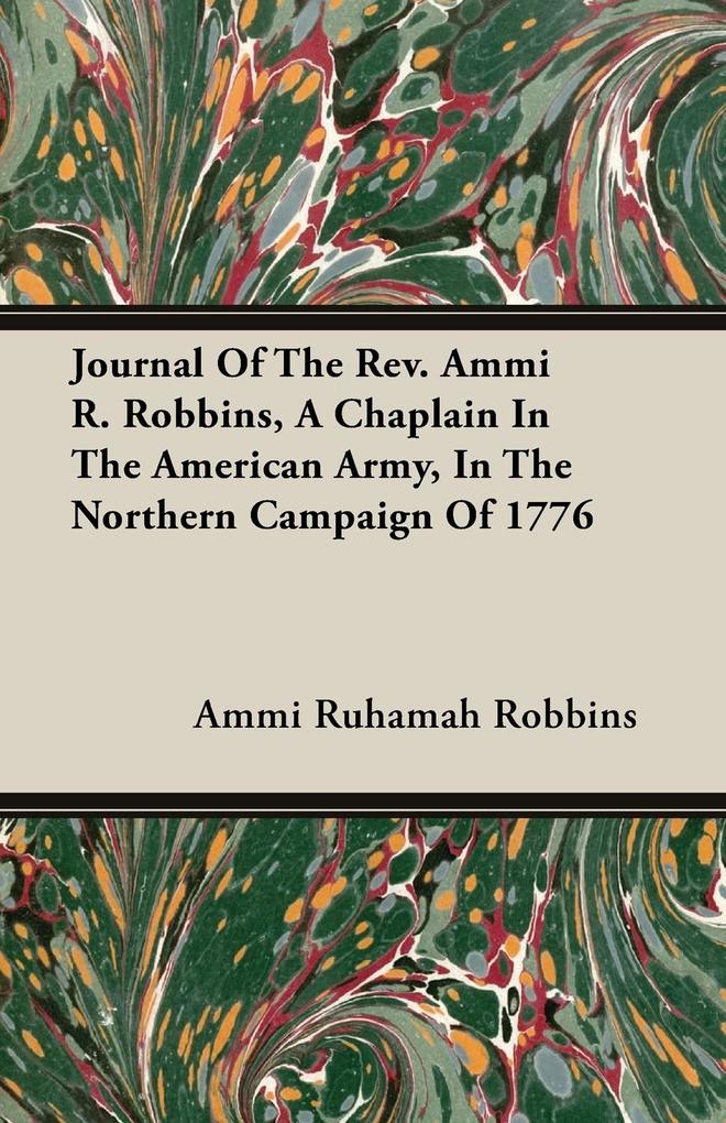 Journal Of The Rev. Ammi R. Robbins A Chaplain In The American Army In The Northern Campaign Of 1776