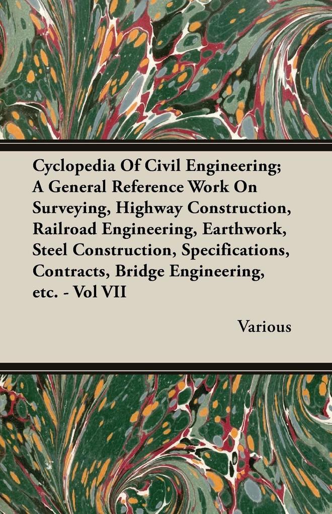 Cyclopedia Of Civil Engineering; A General Reference Work On Surveying Highway Construction Railroad Engineering Earthwork Steel Construction Specifications Contracts Bridge Engineering etc. - Vol VII