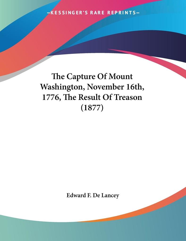 The Capture Of Mount Washington November 16th 1776 The Result Of Treason (1877)