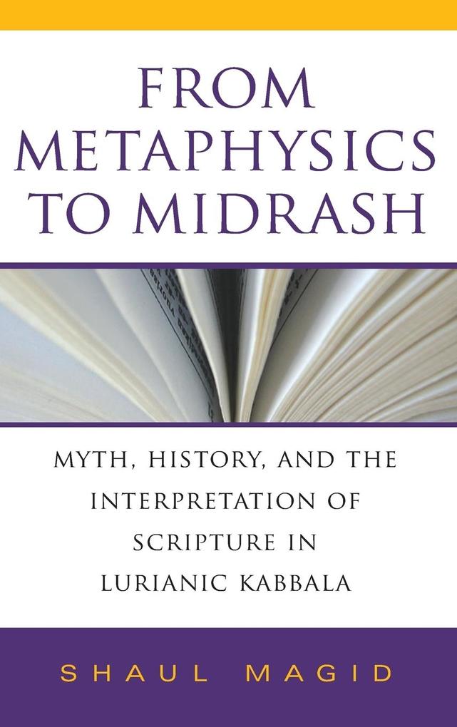 From Metaphysics to Midrash: Myth History and the Interpretation of Scripture in Lurianic Kabbala - Shaul Magid