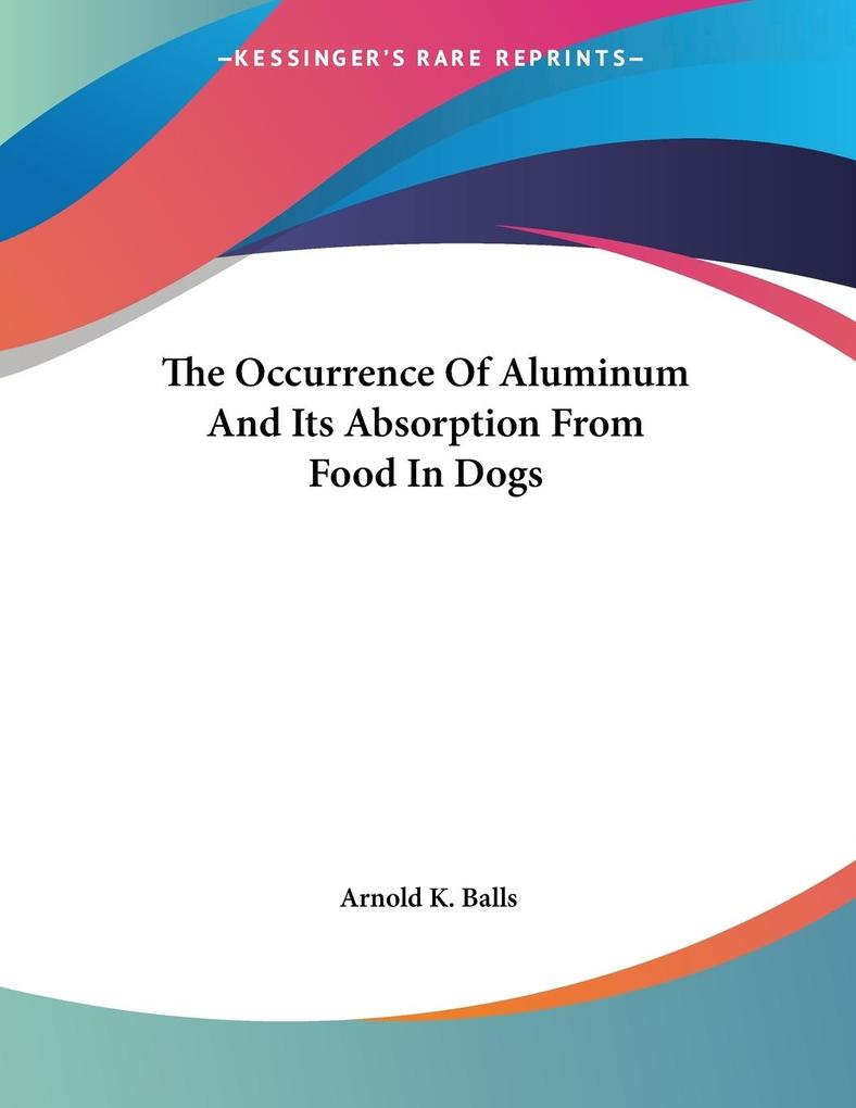 The Occurrence Of Aluminum And Its Absorption From Food In Dogs - Arnold K. Balls