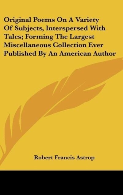 Original Poems On A Variety Of Subjects Interspersed With Tales; Forming The Largest Miscellaneous Collection Ever Published By An American Author