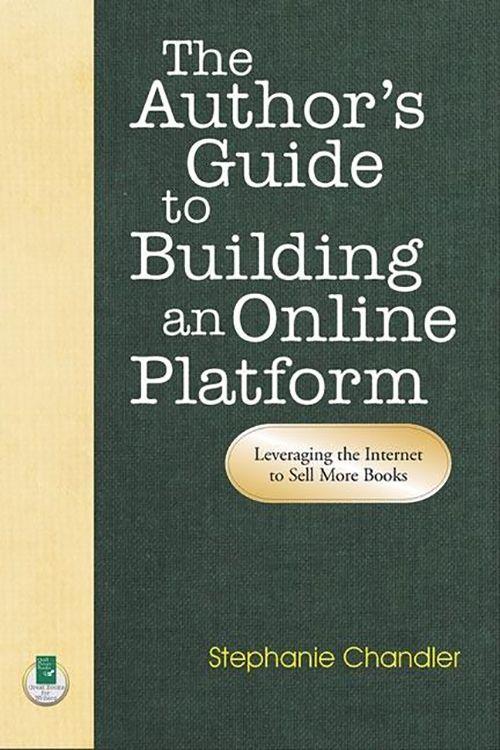 The Author‘s Guide to Building an Online Platform: Leveraging the Internet to Sell More Books