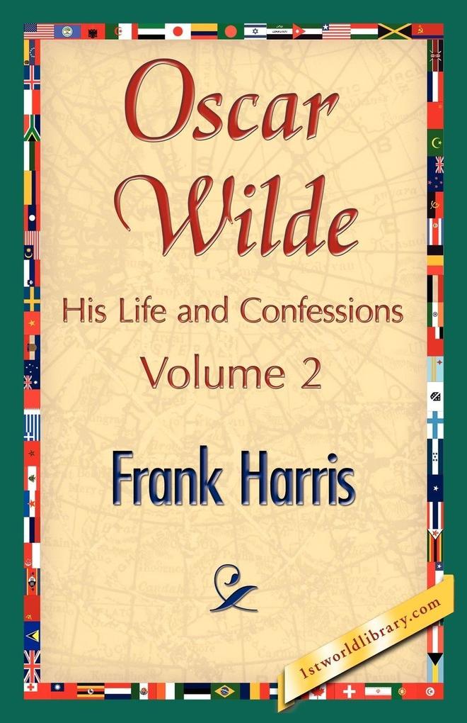 Oscar Wilde His Life and Confessions Volume 2