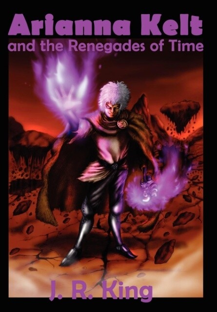 Arianna Kelt and the Renegades of Time (Signature Edition Wizards of Skyhall Book 2) - J. R. King