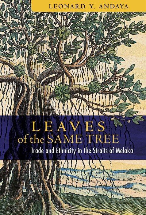 Leaves of the Same Tree: Trade and Ethnicity in the Straits of Melaka - Leonard Y. Andaya