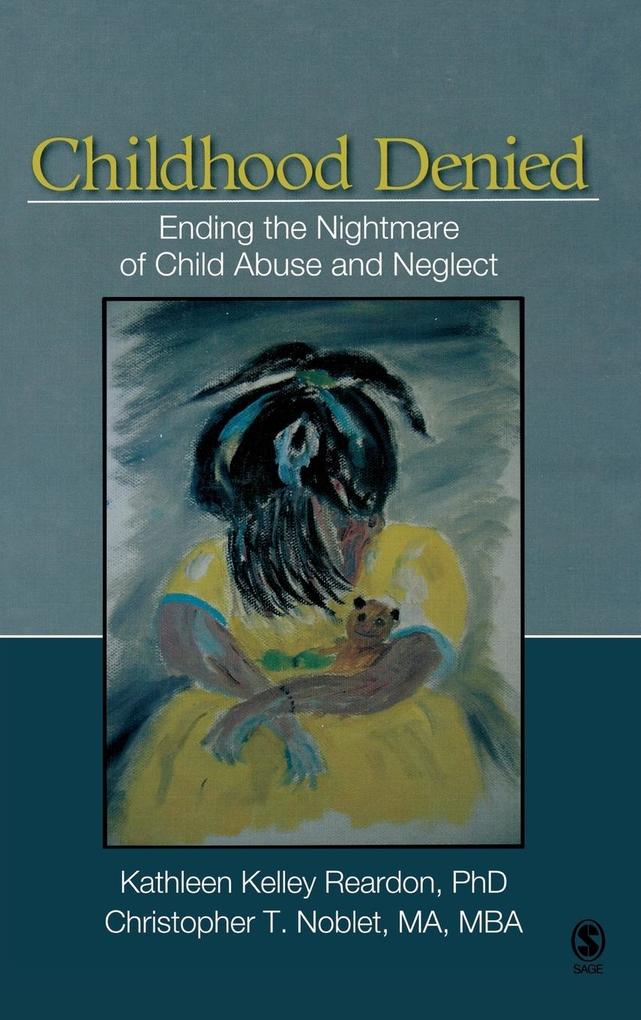 Childhood Denied: Ending the Nightmare of Child Abuse and Neglect - Kathleen Kelley Reardon/ Christopher T. Noblet