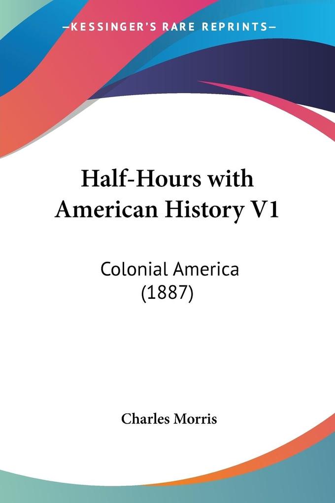 Half-Hours with American History V1 - Charles Morris