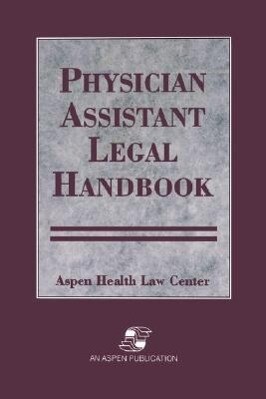 Physician Assistants Legal Handbook - Aspen Health Law and Compliance Center/ Younger