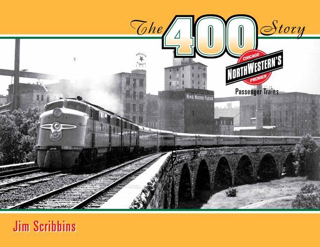 The 400 Story: Chicago & North Western's Premier Passenger Trains - Jim Scribbins