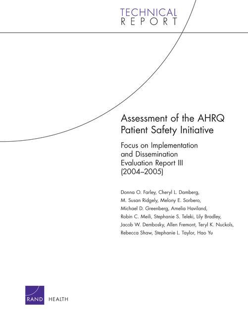 Assessment of the Ahrq Patient Safety Initiative: Focus on Implementation and Dissemination Evaluation Report III (2004-2005) - Donna O. Farley/ Cheryl L. Damberg/ Susan M. Ridgely