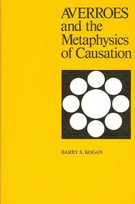Averroes and the Metaphysics of Causation - Barry S. Kogan