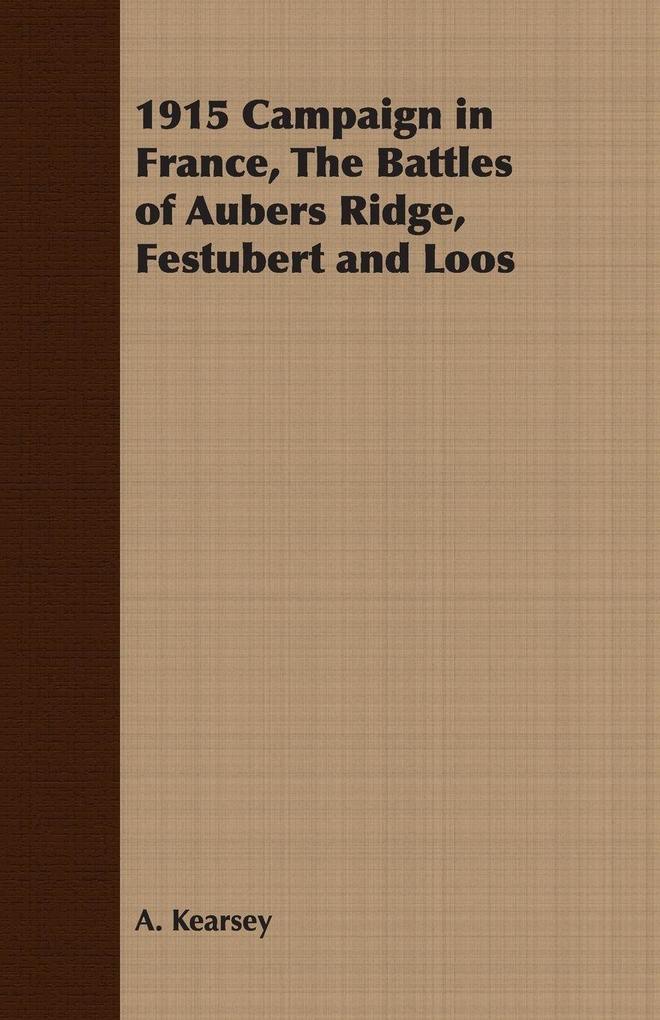 1915 Campaign in France The Battles of Aubers Ridge Festubert and Loos