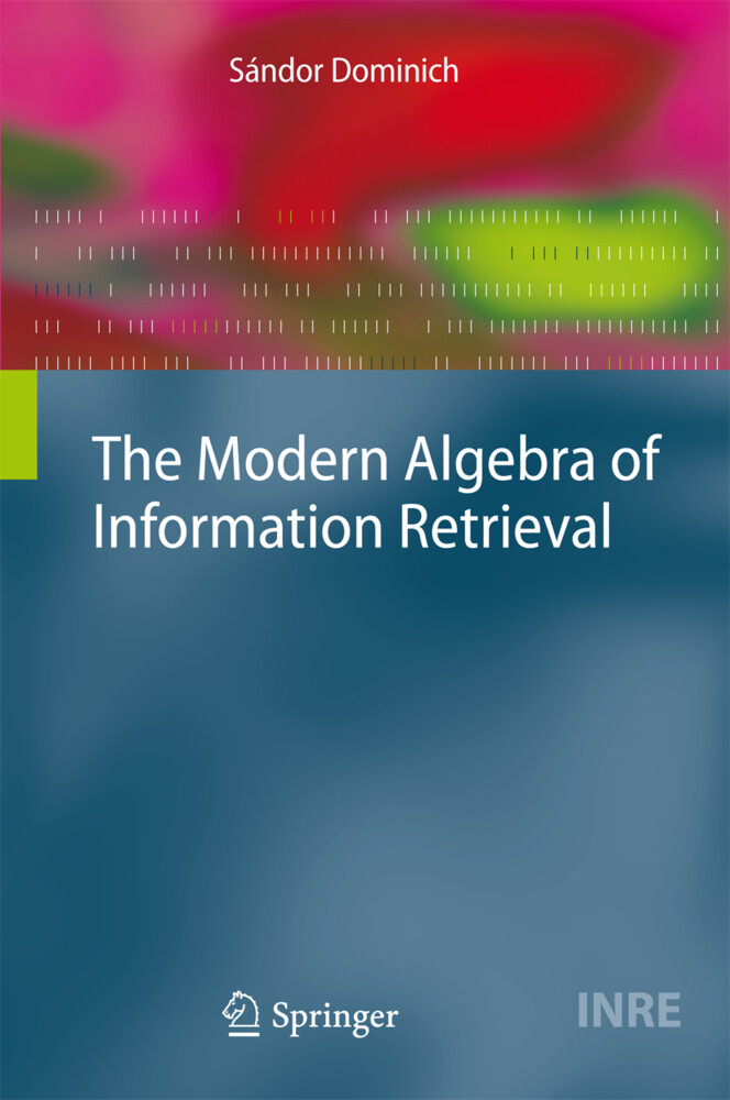 The Modern Algebra of Information Retrieval - Sándor Dominich