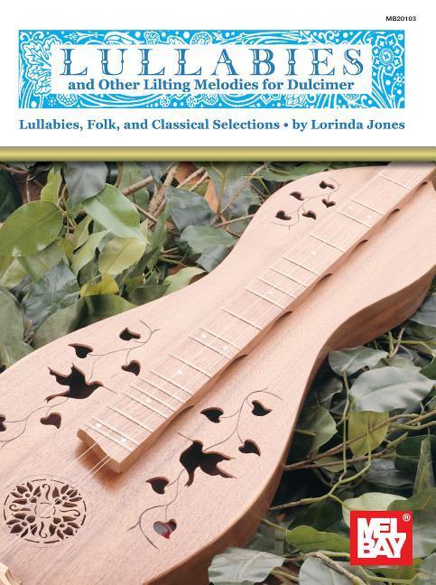 Lullabies and Other Lilting Melodies for Dulcimer: Lullabies Folk and Classical Selections