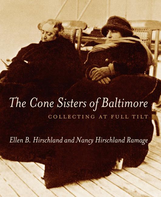 The Cone Sisters of Baltimore: Collecting at Full Tilt - Ellen B. Hirschland/ Nancy Hirschland Ramage