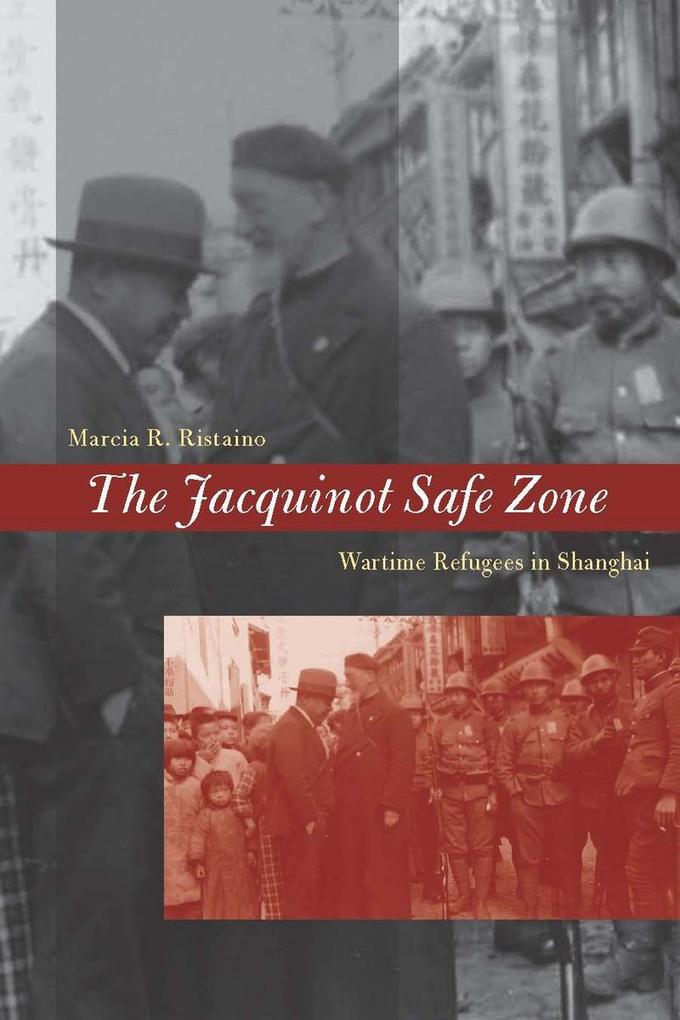 The Jacquinot Safe Zone: Wartime Refugees in Shanghai - Marcia R. Ristaino