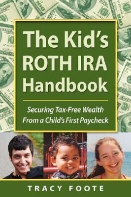 The Kid‘s Roth IRA Handbook Securing Tax-Free Wealth from a Child‘s First Paycheck