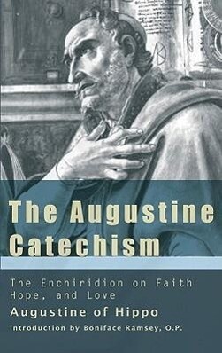 The Augustine Catechism the Enchiridion on Faith Hope and Charity