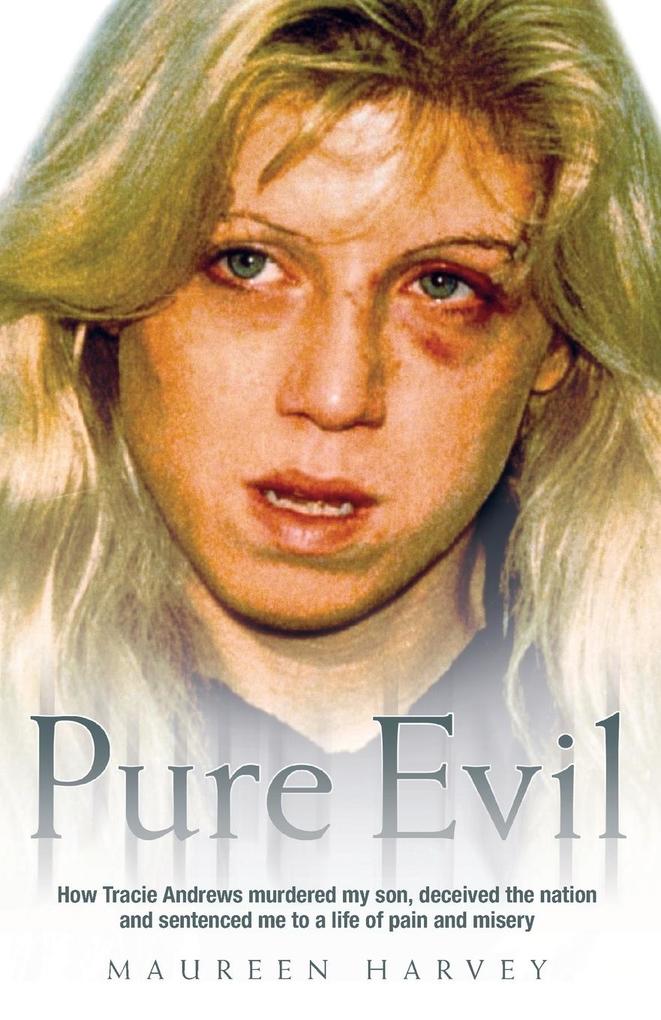 Pure Evil - How Tracie Andrews murdered my son decieved the nation and sentenced me to a life of pain and misery