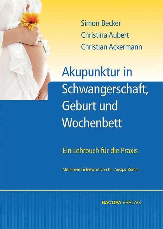 Akupunktur in Schwangerschaft Geburt und Wochenbett - Simon Becker/ Christine Aubert/ Christian Ackermann/ Claudine Weber