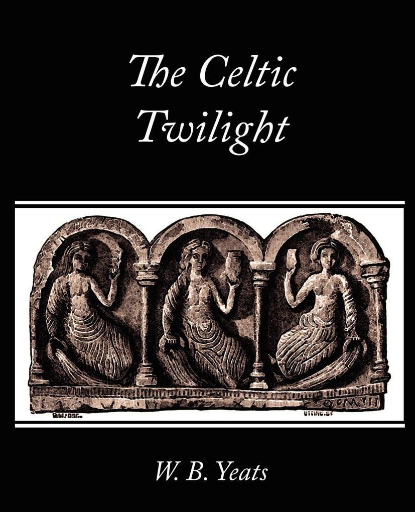 The Celtic Twilight - W. B. Yeats/ B. Yeats W. B. Yeats