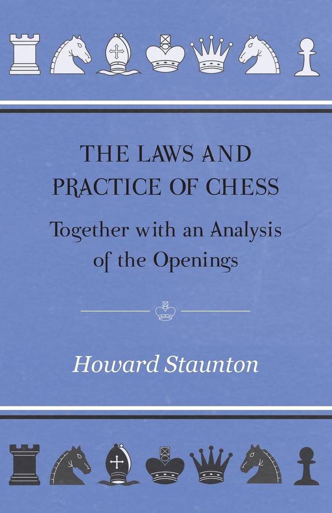 The Laws and Practice of Chess Together with an Analysis of the Openings