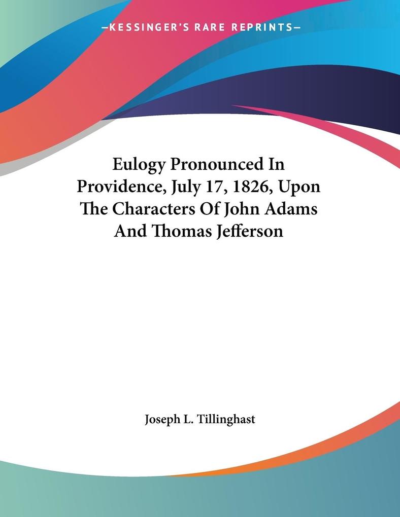 Eulogy Pronounced In Providence July 17 1826 Upon The Characters Of John Adams And Thomas Jefferson