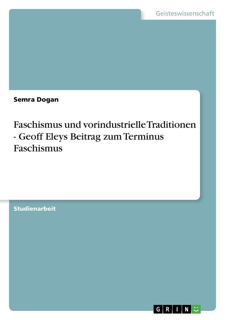 Faschismus und vorindustrielle Traditionen - Geoff Eleys Beitrag zum Terminus Faschismus als Buch von Semra Dogan - Semra Dogan