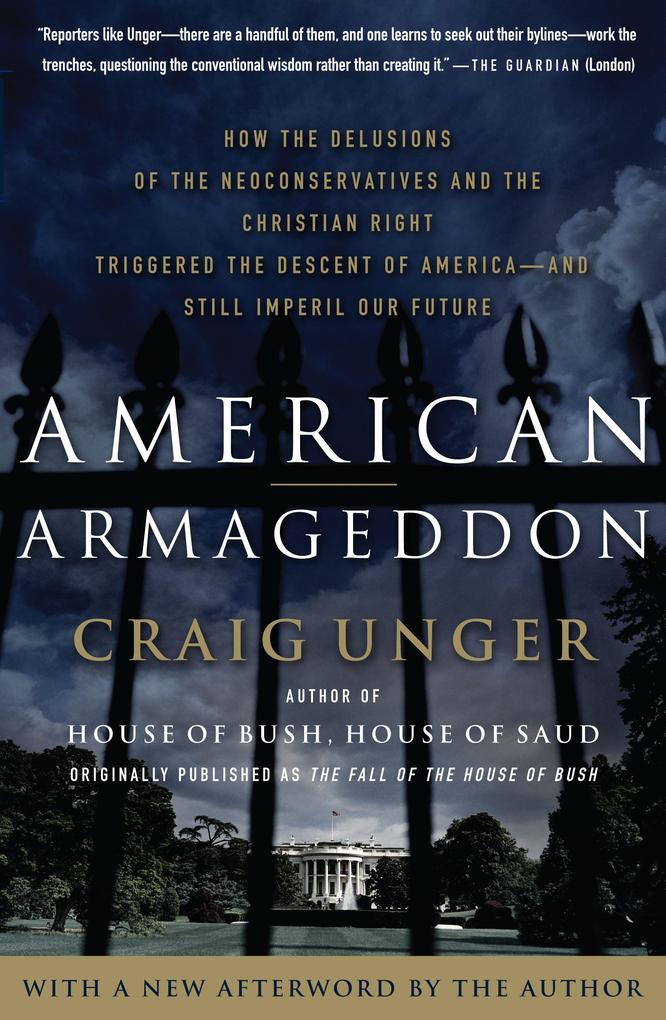 American Armageddon: How the Delusions of the Neoconservatives and the Christian Right Triggered the Descent of America--And Still Imperil - Craig Unger
