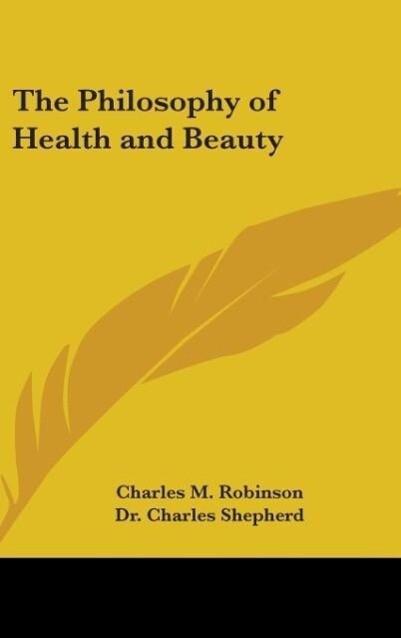 The Philosophy of Health and Beauty - Charles M. Robinson/ Charles Shepherd