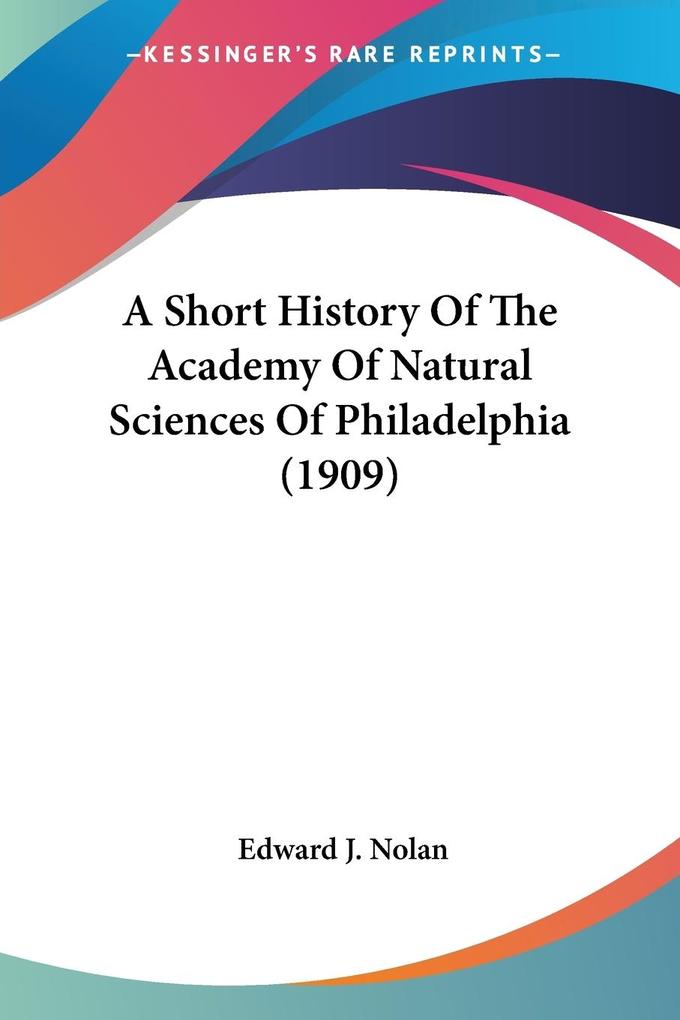 A Short History Of The Academy Of Natural Sciences Of Philadelphia (1909)